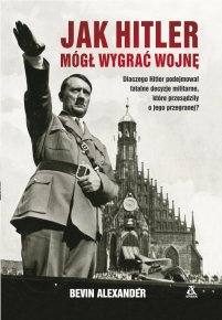 Jak Hitler mógł wygrać wojnę Jak zwyciężali wielcy dowódcy
