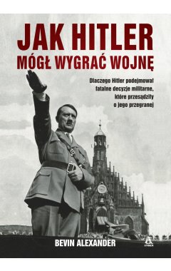 Jak Hitler mógł wygrać wojnę