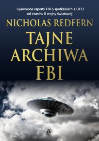 Tajne archiwa FBI. Ujawnione raporty FBI o spotkaniach z UFO od czasów II wojny światowej