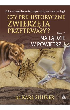 Czy prehistoryczne zwierzęta przetrwały? Tom 2. Na lądzie i w powietrzu