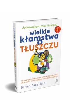Wielkie kłamstwa o tłuszczu. Uzdrawiajaca moc tłuszczu