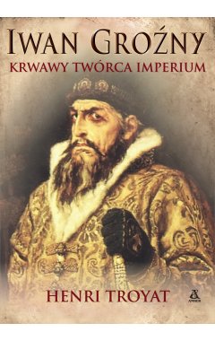 Iwan Groźny: krwawy twórca imperium
