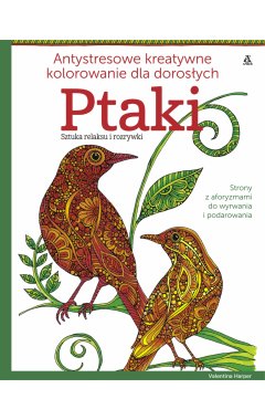 Ptaki. Antystresowe kreatywne kolorowanie dla dorosłych