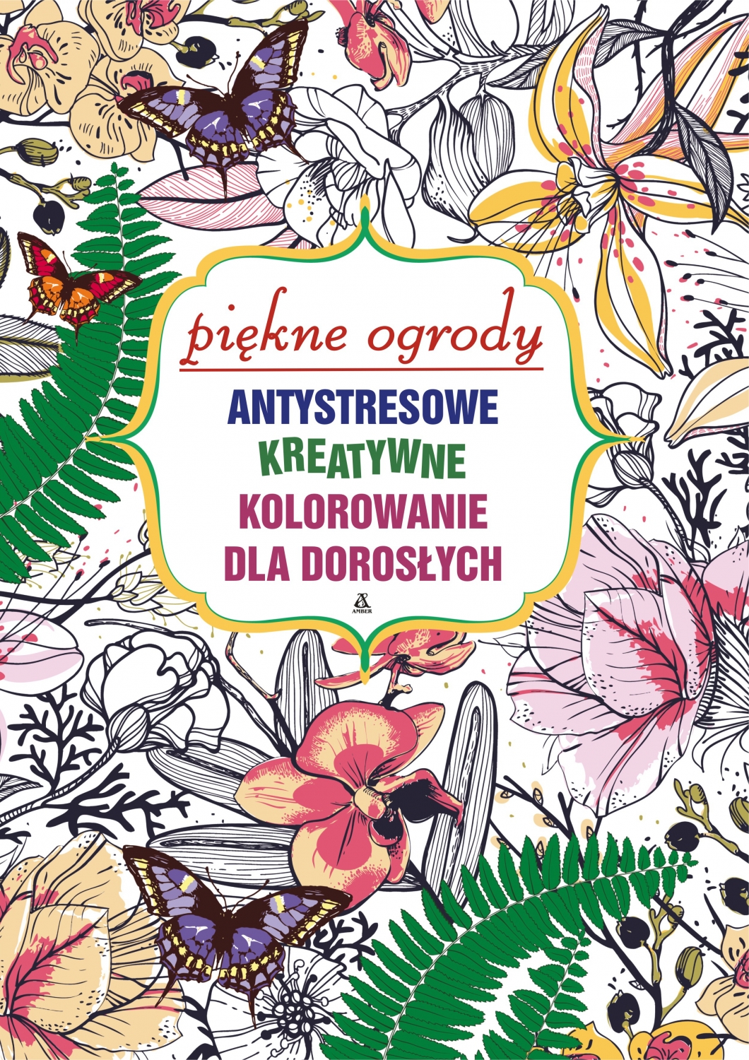 Piękne Ogrody Antystresowe Kreatywne Kolorowanie Dla Dorosłych