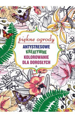Piękne ogrody: Antystresowe kreatywne kolorowanie