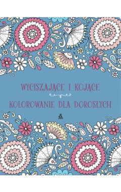 Wyciszające i kojące kolorowanie dla dorosłych
