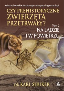 Czy prehistoryczne zwierzęta przetrwały? Tom 2. Na lądzie i w powietrzu