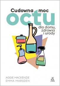 Cudowna moc octu dla domu, zdrowia i urody