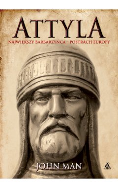 Attyla. Największy barbarzyńca – postrach Europy